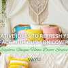 Creative Ideas to Refresh Your Space with Cushion Covers: Explore Unique Home Decor Styles
