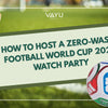 How to Host a Zero-Waste Football World Cup 2026 Watch Party