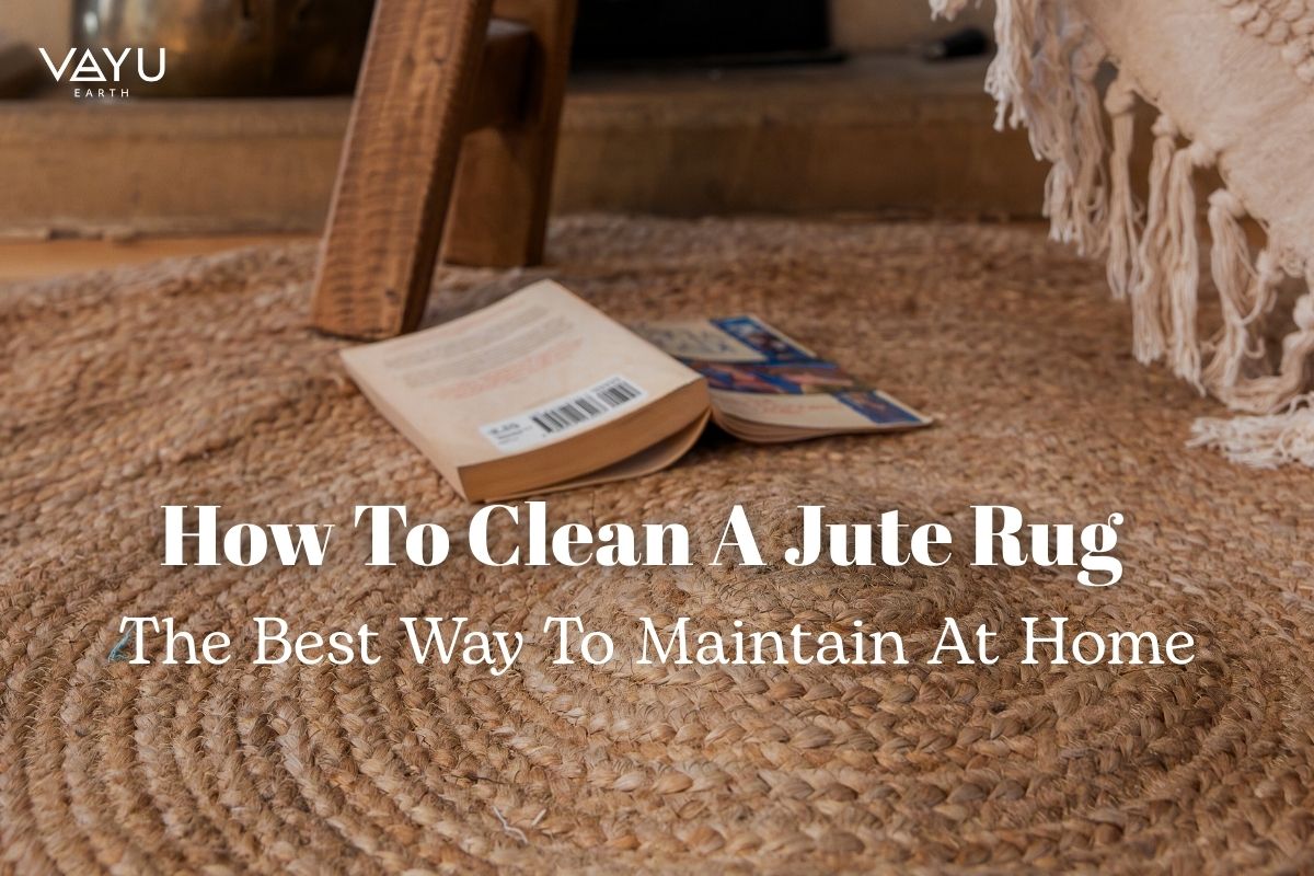 How To Clean A Jute Rug | The Best Way To Maintain At Home – Vayu Earth